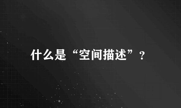 什么是“空间描述”？