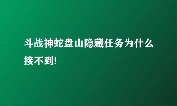 斗战神蛇盘山隐藏任务为什么接不到!