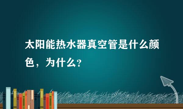 太阳能热水器真空管是什么颜色，为什么？