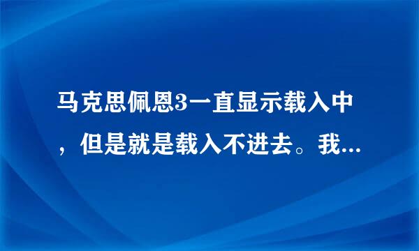 马克思佩恩3一直显示载入中，但是就是载入不进去。我下载的是游民星空的免安装版。