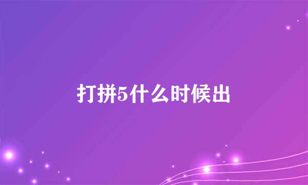 打拼5什么时候出