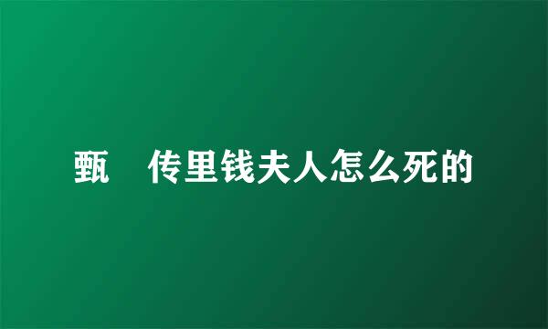 甄嬛传里钱夫人怎么死的