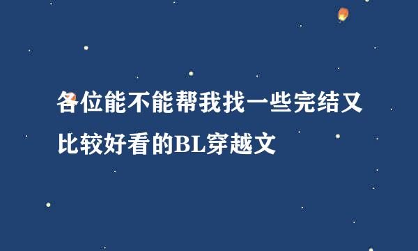 各位能不能帮我找一些完结又比较好看的BL穿越文