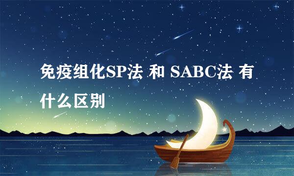 免疫组化SP法 和 SABC法 有什么区别