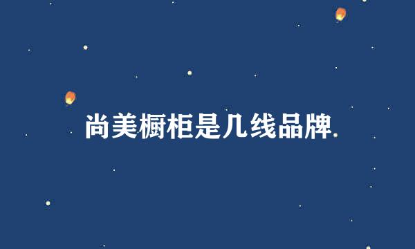 尚美橱柜是几线品牌