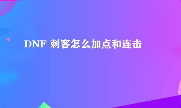 DNF 刺客怎么加点和连击