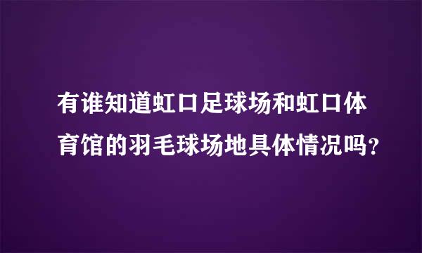 有谁知道虹口足球场和虹口体育馆的羽毛球场地具体情况吗？