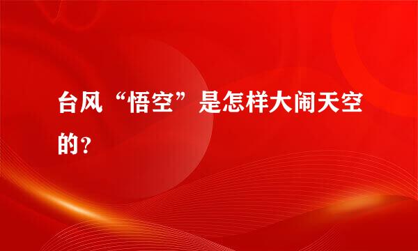 台风“悟空”是怎样大闹天空的？