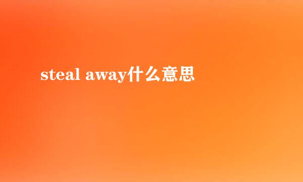 steal away什么意思