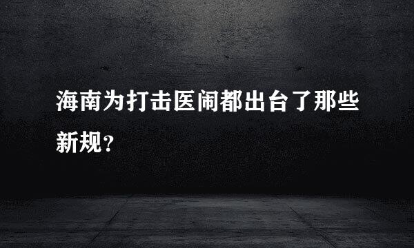 海南为打击医闹都出台了那些新规？