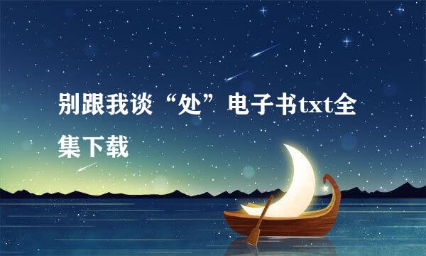 别跟我谈“处”电子书txt全集下载