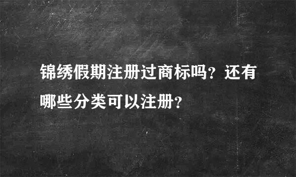 锦绣假期注册过商标吗？还有哪些分类可以注册？