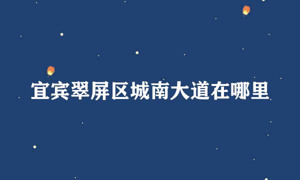 宜宾翠屏区城南大道在哪里