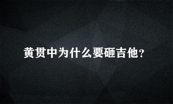 黄贯中为什么要砸吉他？