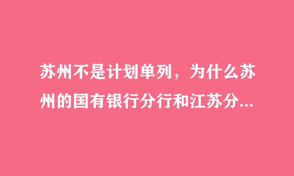 苏州不是计划单列，为什么苏州的国有银行分行和江苏分行平级？