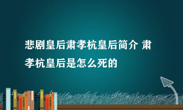 悲剧皇后肃孝杭皇后简介 肃孝杭皇后是怎么死的