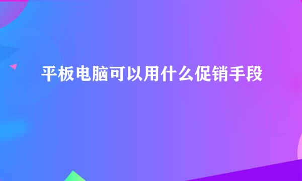 平板电脑可以用什么促销手段