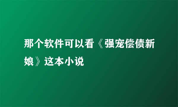 那个软件可以看《强宠偿债新娘》这本小说