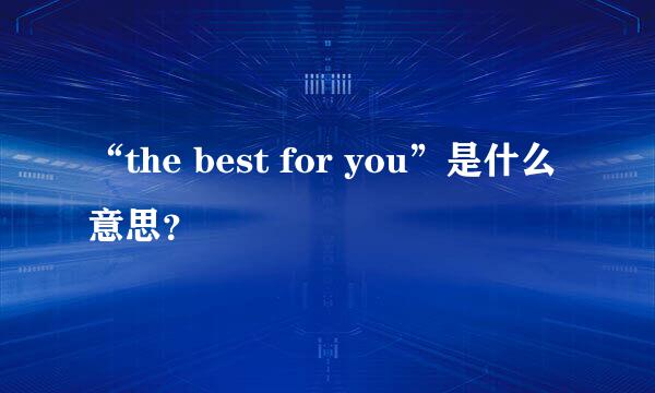 “the best for you”是什么意思？