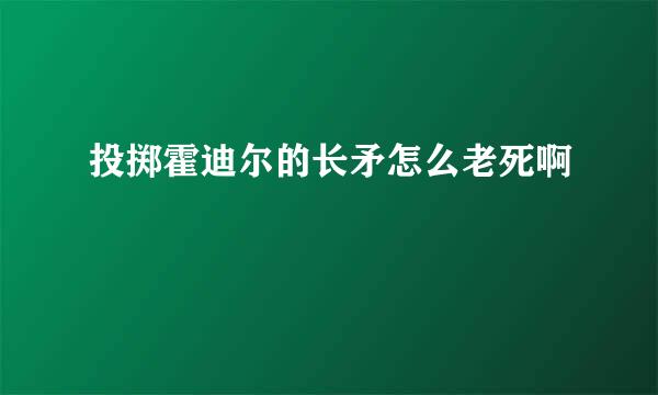 投掷霍迪尔的长矛怎么老死啊