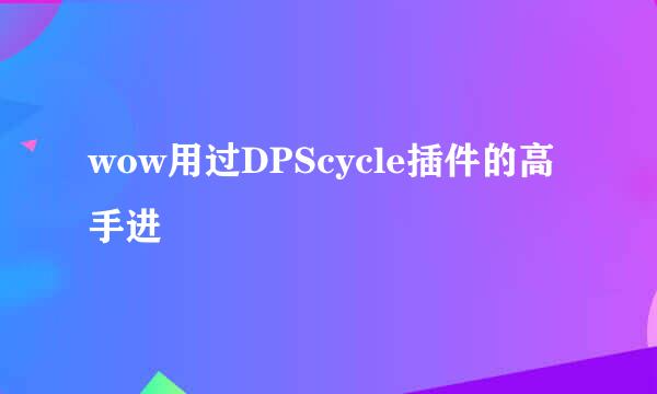 wow用过DPScycle插件的高手进