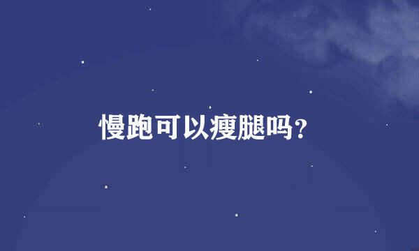 慢跑可以瘦腿吗？