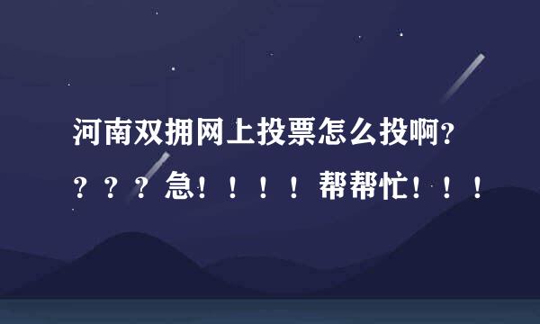 河南双拥网上投票怎么投啊？？？？急！！！！帮帮忙！！！