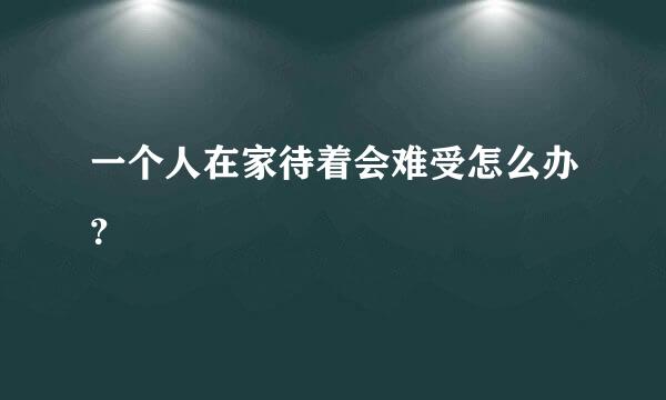 一个人在家待着会难受怎么办？