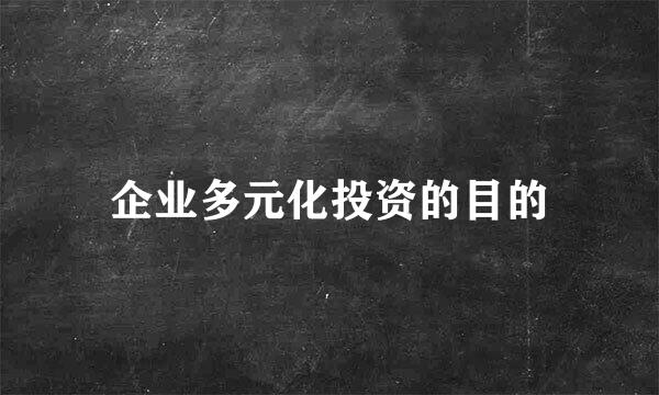 企业多元化投资的目的