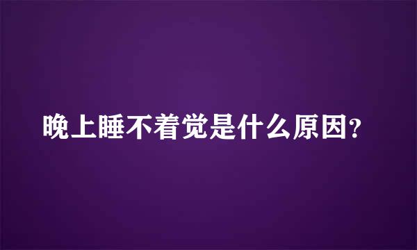 晚上睡不着觉是什么原因？