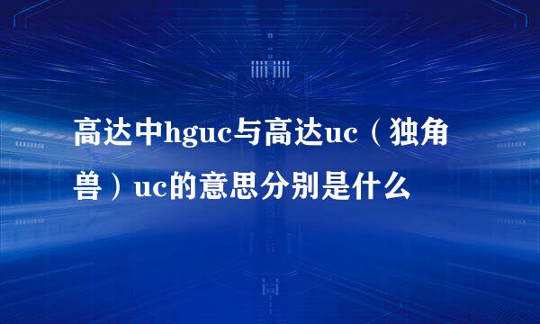 高达中hguc与高达uc（独角兽）uc的意思分别是什么