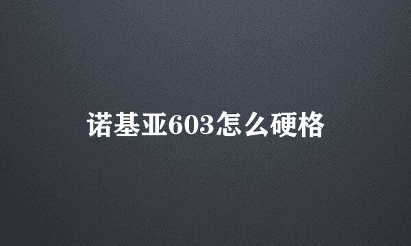 诺基亚603怎么硬格