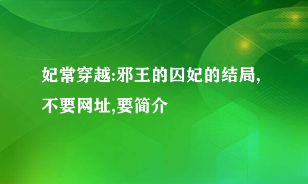 妃常穿越:邪王的囚妃的结局,不要网址,要简介