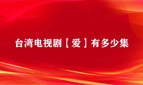 台湾电视剧【爱】有多少集