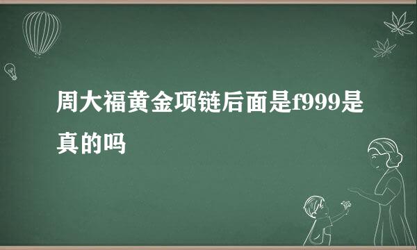 周大福黄金项链后面是f999是真的吗