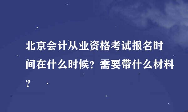 北京会计从业资格考试报名时间在什么时候？需要带什么材料？