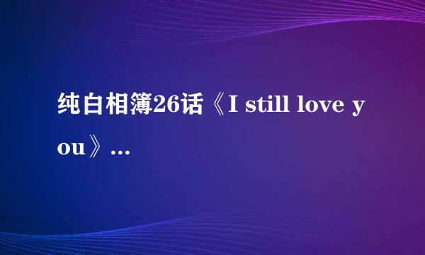 纯白相簿26话《I still love you》的歌词，最重要的是要罗马音哦