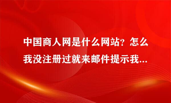 中国商人网是什么网站？怎么我没注册过就来邮件提示我注册成功？而且还用我的邮箱和手机？！请大家指点一二