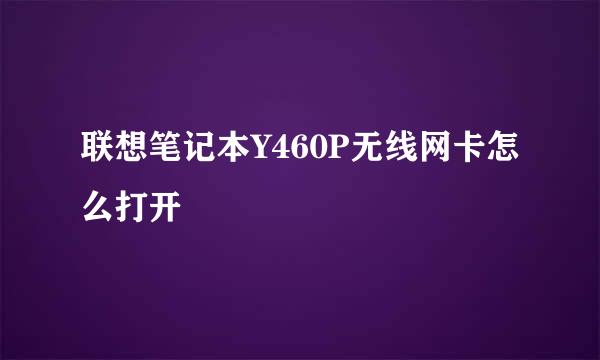 联想笔记本Y460P无线网卡怎么打开