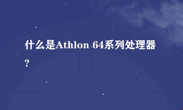 什么是Athlon 64系列处理器?