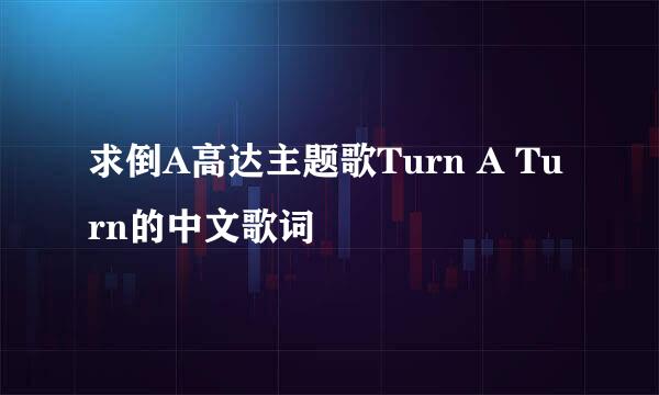 求倒A高达主题歌Turn A Turn的中文歌词