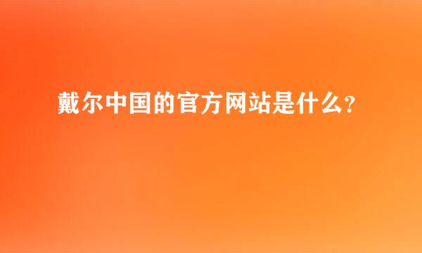 戴尔中国的官方网站是什么？