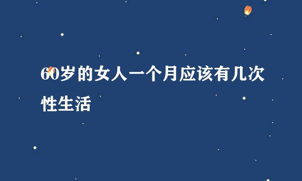 60岁的女人一个月应该有几次性生活