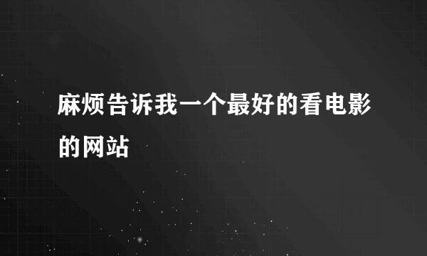 麻烦告诉我一个最好的看电影的网站