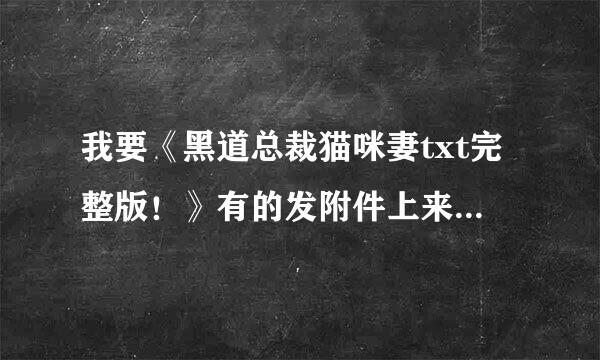 我要《黑道总裁猫咪妻txt完整版！》有的发附件上来，奖励好说