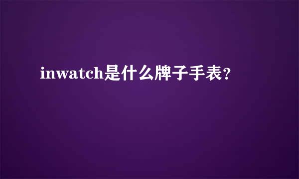 inwatch是什么牌子手表？