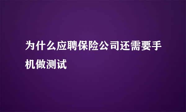 为什么应聘保险公司还需要手机做测试