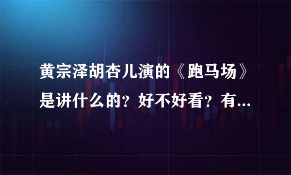 黄宗泽胡杏儿演的《跑马场》是讲什么的？好不好看？有故事简介、剧评什么的参考下