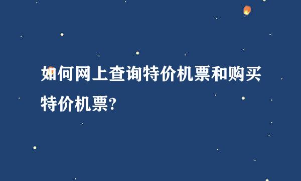 如何网上查询特价机票和购买特价机票?