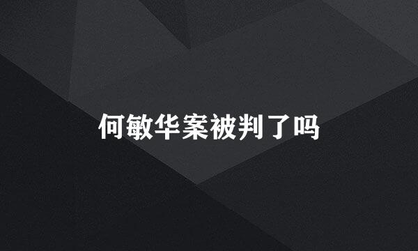 何敏华案被判了吗